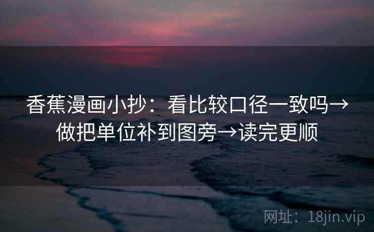 香蕉漫画小抄：看比较口径一致吗→做把单位补到图旁→读完更顺