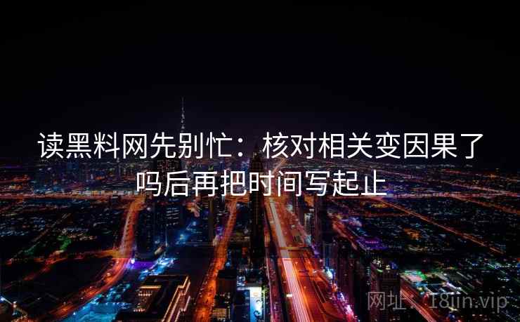 读黑料网先别忙：核对相关变因果了吗后再把时间写起止