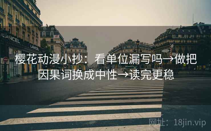 樱花动漫小抄：看单位漏写吗→做把因果词换成中性→读完更稳