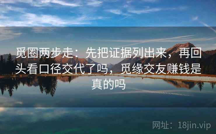觅圈两步走：先把证据列出来，再回头看口径交代了吗，觅缘交友赚钱是真的吗